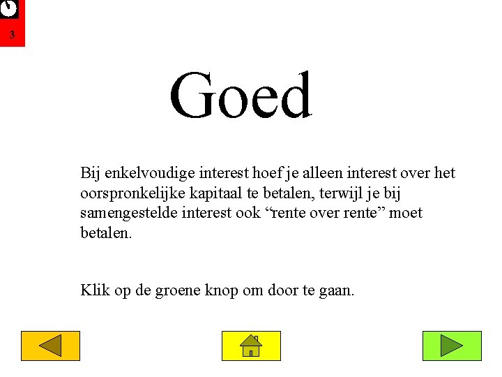 3 Goed Bij enkelvoudige interest hoef je alleen interest over het oorspronkelijke kapitaal te