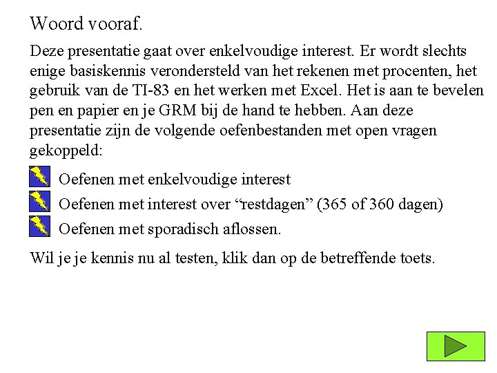 Woord vooraf. Deze presentatie gaat over enkelvoudige interest. Er wordt slechts enige basiskennis verondersteld