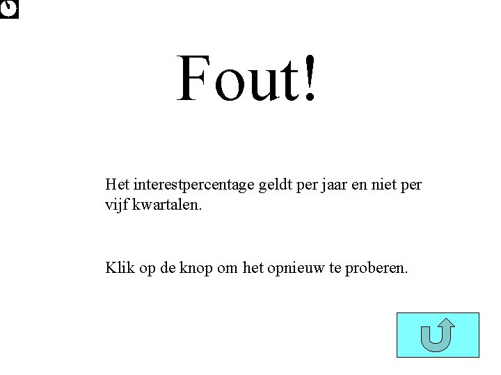 Fout! Het interestpercentage geldt per jaar en niet per vijf kwartalen. Klik op de