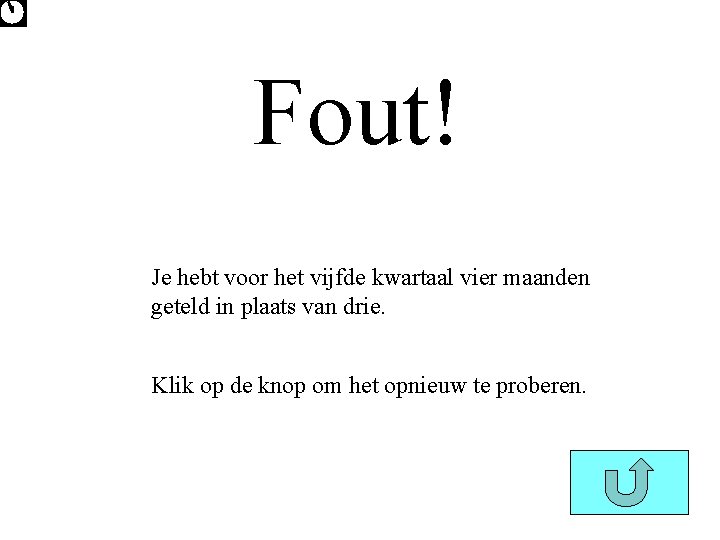 Fout! Je hebt voor het vijfde kwartaal vier maanden geteld in plaats van drie.