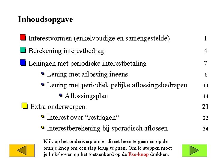 Inhoudsopgave q Interestvormen (enkelvoudige en samengestelde) 1 q Berekening interestbedrag 4 q Leningen met