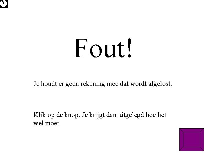 Fout! Je houdt er geen rekening mee dat wordt afgelost. Klik op de knop.
