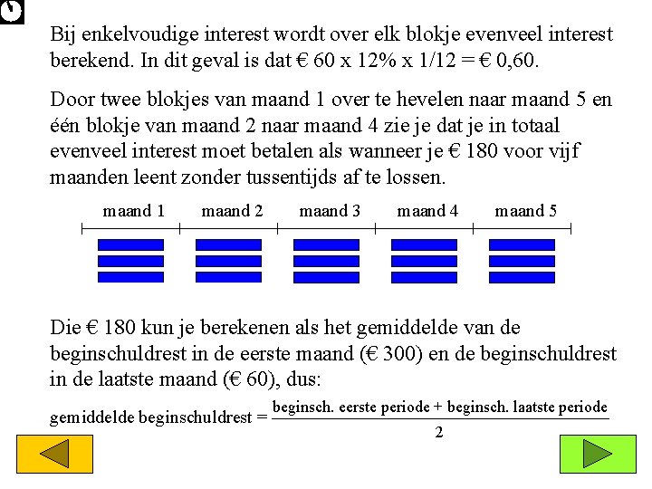 Bij enkelvoudige interest wordt over elk blokje evenveel interest berekend. In dit geval is