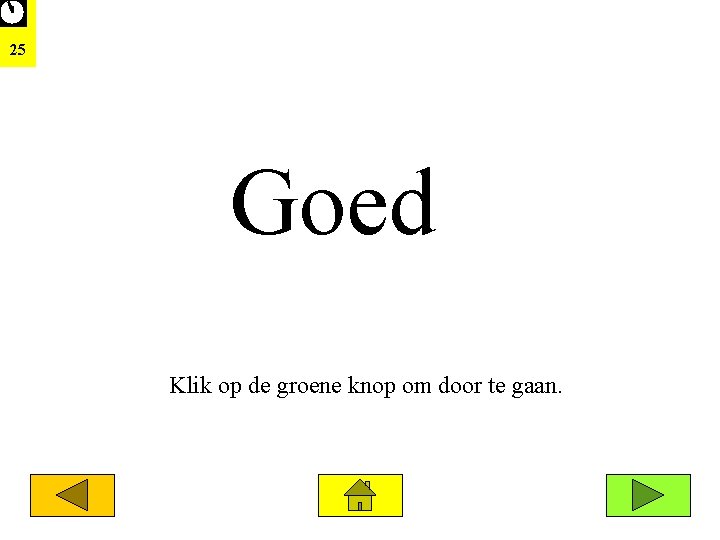 25 Goed Klik op de groene knop om door te gaan. 