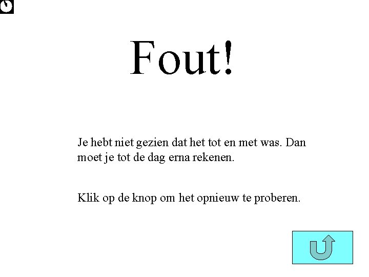 Fout! Je hebt niet gezien dat het tot en met was. Dan moet je