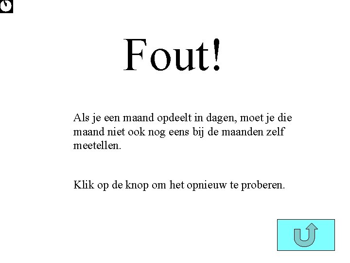 Fout! Als je een maand opdeelt in dagen, moet je die maand niet ook