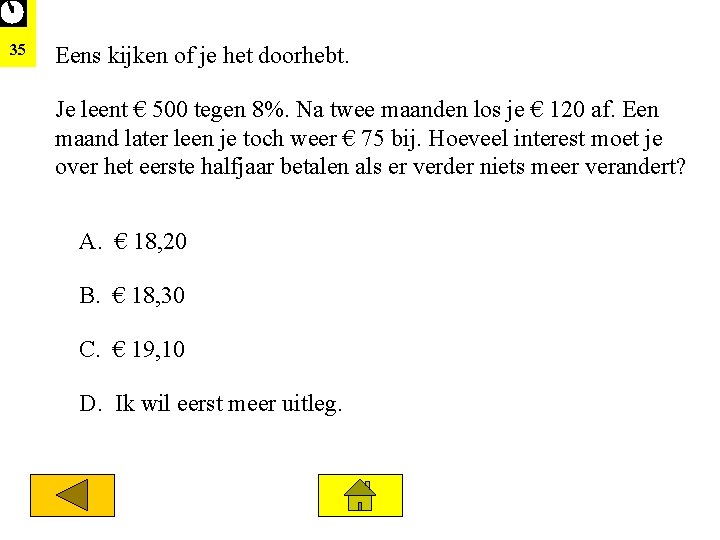 35 Eens kijken of je het doorhebt. Je leent € 500 tegen 8%. Na