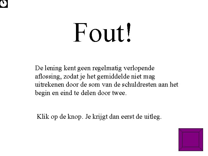 Fout! De lening kent geen regelmatig verlopende aflossing, zodat je het gemiddelde niet mag
