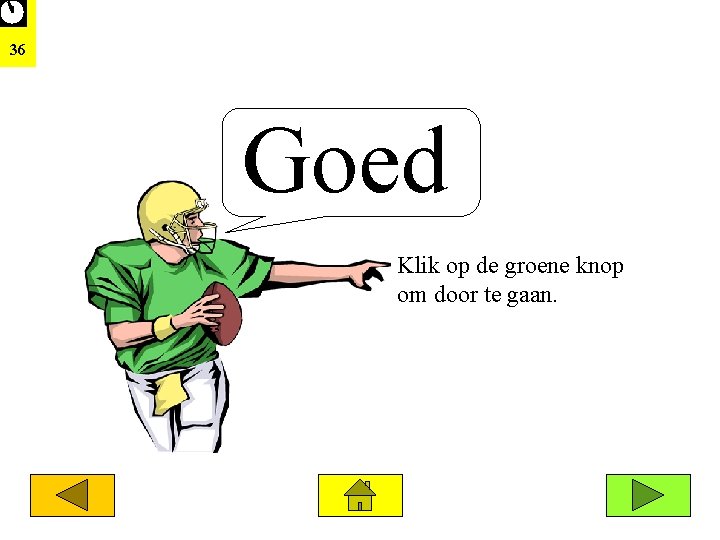 36 Goed Klik op de groene knop om door te gaan. 