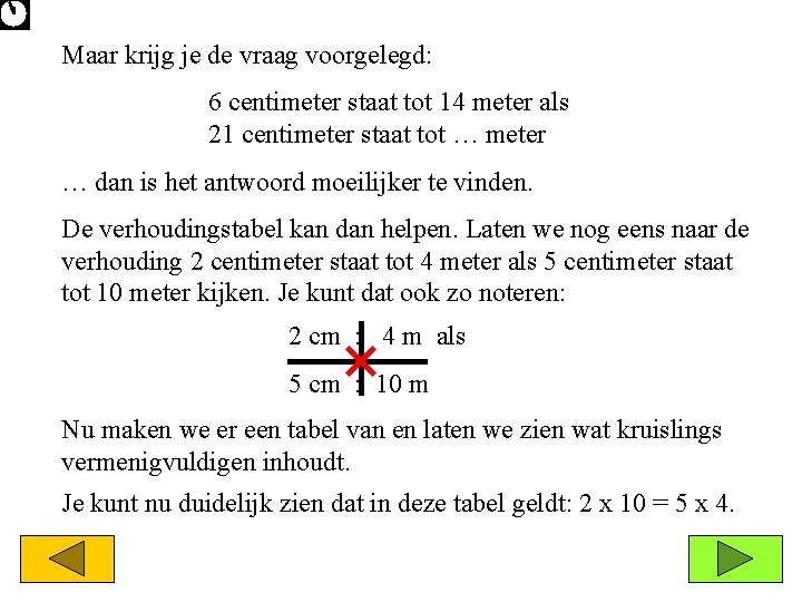 Maar krijg je de vraag voorgelegd: 6 centimeter staat tot 14 meter als 21