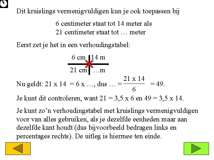 Dit kruislings vermenigvuldigen kun je ook toepassen bij 6 centimeter staat tot 14 meter