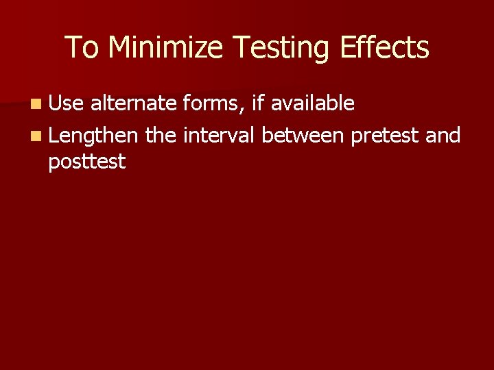 To Minimize Testing Effects n Use alternate forms, if available n Lengthen the interval