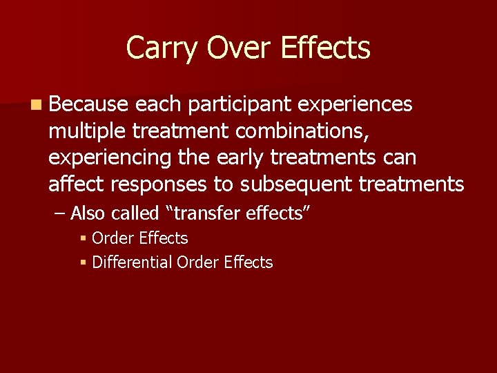 Carry Over Effects n Because each participant experiences multiple treatment combinations, experiencing the early