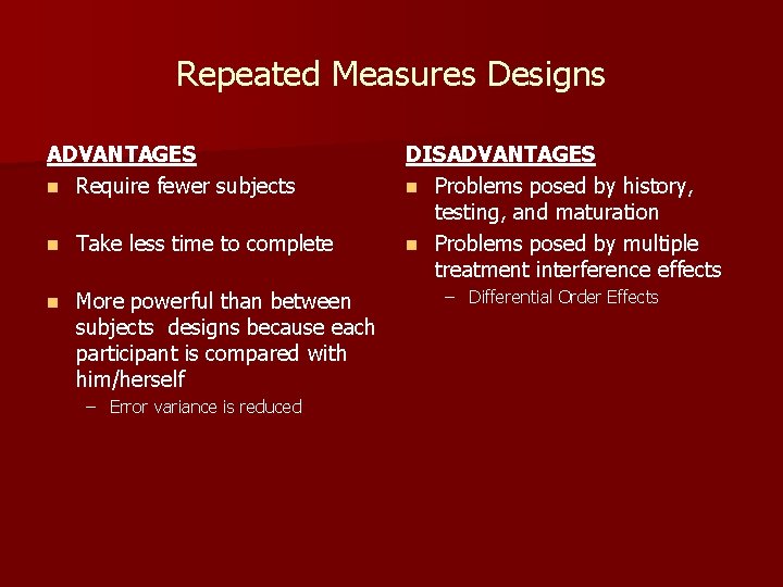 Repeated Measures Designs ADVANTAGES n Require fewer subjects n Take less time to complete