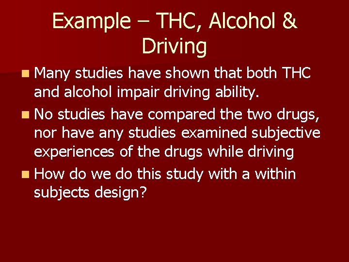 Example – THC, Alcohol & Driving n Many studies have shown that both THC