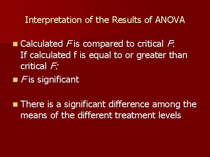 Interpretation of the Results of ANOVA n Calculated F is compared to critical F: