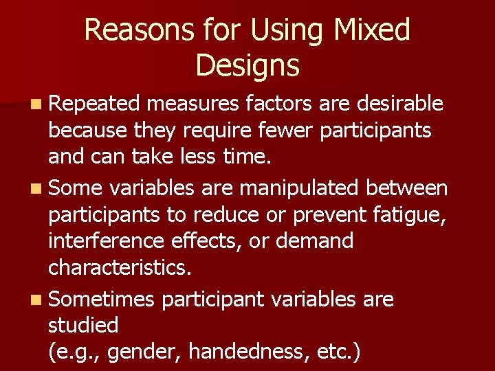 Reasons for Using Mixed Designs n Repeated measures factors are desirable because they require