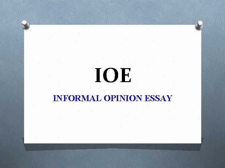 IOE INFORMAL OPINION ESSAY 