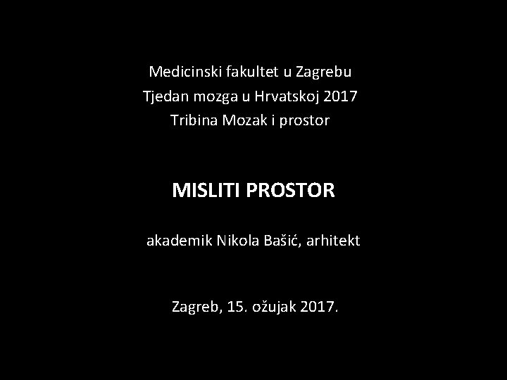Medicinski fakultet u Zagrebu Tjedan mozga u Hrvatskoj 2017 Tribina Mozak i prostor MISLITI