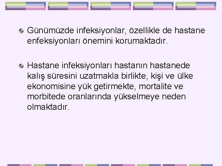 Günümüzde infeksiyonlar, özellikle de hastane enfeksiyonları önemini korumaktadır. Hastane infeksiyonları hastanın hastanede kalış süresini