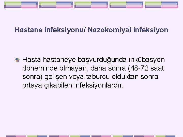 Hastane infeksiyonu/ Nazokomiyal infeksiyon Hasta hastaneye başvurduğunda inkübasyon döneminde olmayan, daha sonra (48 -72