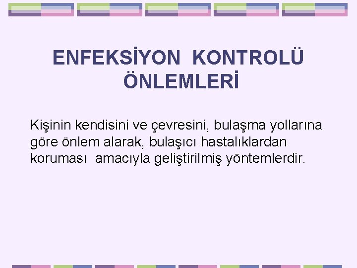 ENFEKSİYON KONTROLÜ ÖNLEMLERİ Kişinin kendisini ve çevresini, bulaşma yollarına göre önlem alarak, bulaşıcı hastalıklardan