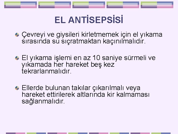 EL ANTİSEPSİSİ Çevreyi ve giysileri kirletmemek için el yıkama sırasında su sıçratmaktan kaçınılmalıdır. El