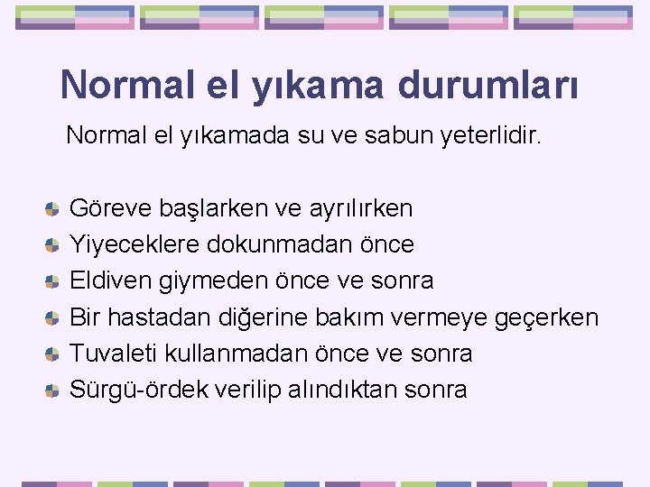 Normal el yıkama durumları Normal el yıkamada su ve sabun yeterlidir. Göreve başlarken ve