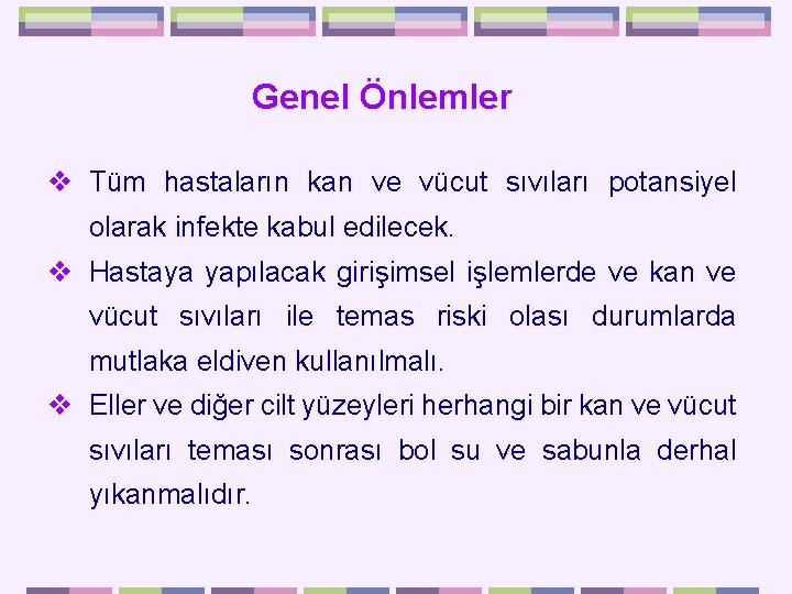 Genel Önlemler v Tüm hastaların kan ve vücut sıvıları potansiyel olarak infekte kabul edilecek.