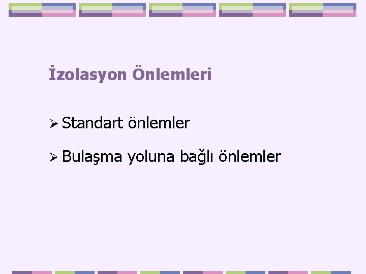 İzolasyon Önlemleri Ø Standart önlemler Ø Bulaşma yoluna bağlı önlemler 