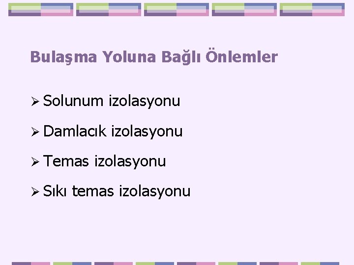 Bulaşma Yoluna Bağlı Önlemler Ø Solunum izolasyonu Ø Damlacık izolasyonu Ø Temas Ø Sıkı