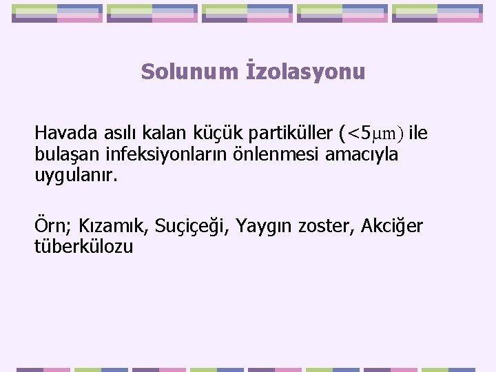 Solunum İzolasyonu Havada asılı kalan küçük partiküller (<5µm) ile bulaşan infeksiyonların önlenmesi amacıyla uygulanır.