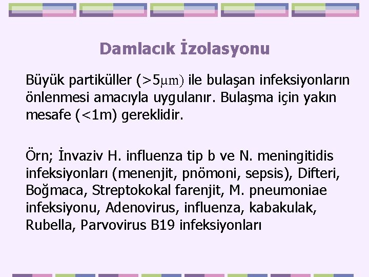 Damlacık İzolasyonu Büyük partiküller (>5µm) ile bulaşan infeksiyonların önlenmesi amacıyla uygulanır. Bulaşma için yakın