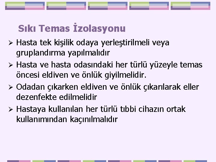 Sıkı Temas İzolasyonu Hasta tek kişilik odaya yerleştirilmeli veya gruplandırma yapılmalıdır Ø Hasta ve