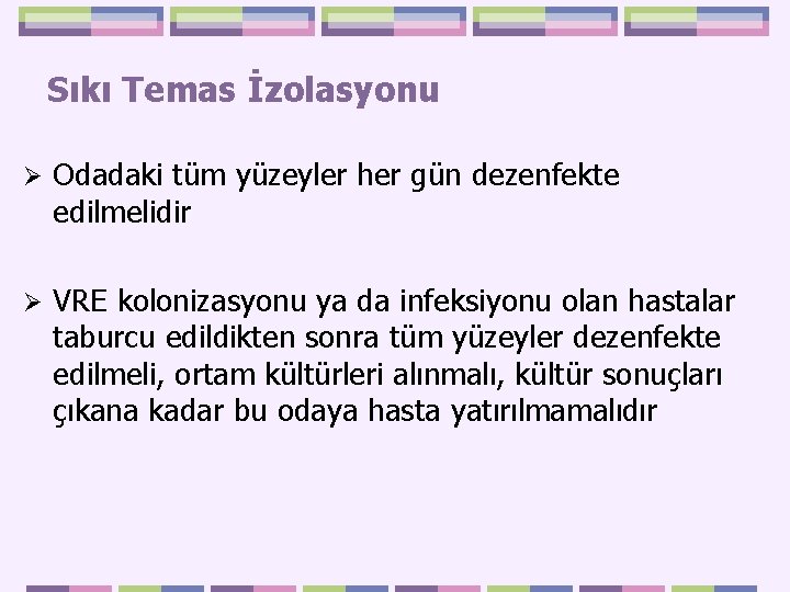 Sıkı Temas İzolasyonu Ø Odadaki tüm yüzeyler her gün dezenfekte edilmelidir Ø VRE kolonizasyonu