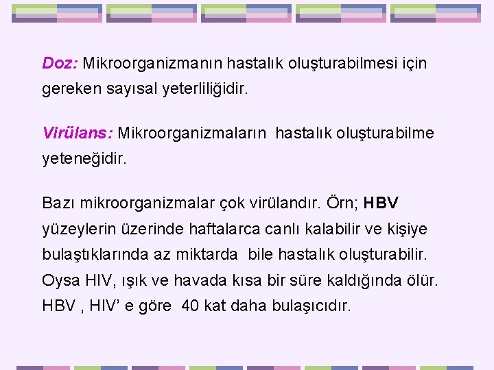 Doz: Mikroorganizmanın hastalık oluşturabilmesi için gereken sayısal yeterliliğidir. Virülans: Mikroorganizmaların hastalık oluşturabilme yeteneğidir. Bazı