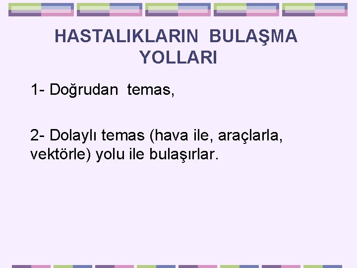 HASTALIKLARIN BULAŞMA YOLLARI 1 - Doğrudan temas, 2 - Dolaylı temas (hava ile, araçlarla,