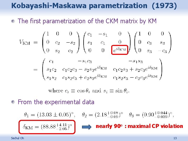 Kobayashi-Maskawa parametrization (1973) The first parametrization of the CKM matrix by KM From the