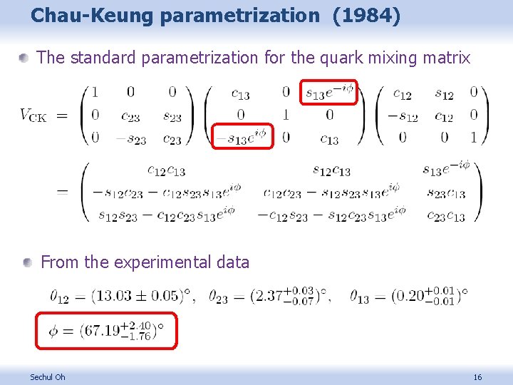 Chau-Keung parametrization (1984) The standard parametrization for the quark mixing matrix From the experimental