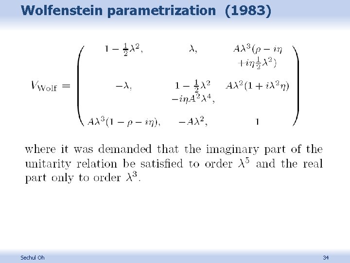 Wolfenstein parametrization (1983) Sechul Oh 34 