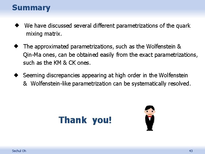 Summary u We have discussed several different parametrizations of the quark mixing matrix. u