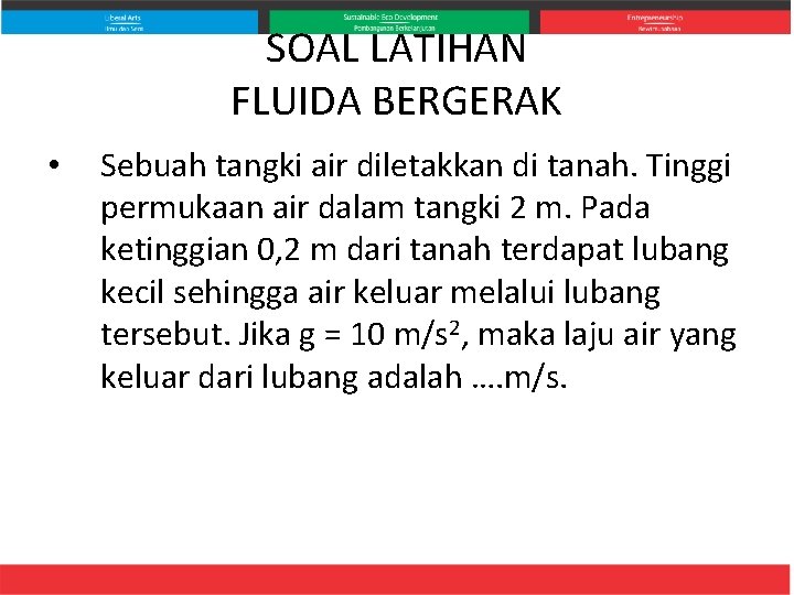 SOAL LATIHAN FLUIDA BERGERAK • Sebuah tangki air diletakkan di tanah. Tinggi permukaan air