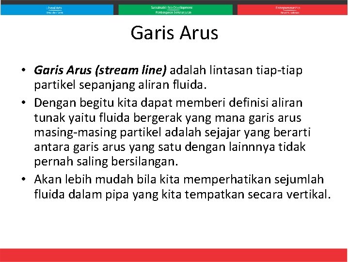 Garis Arus • Garis Arus (stream line) adalah lintasan tiap-tiap partikel sepanjang aliran fluida.
