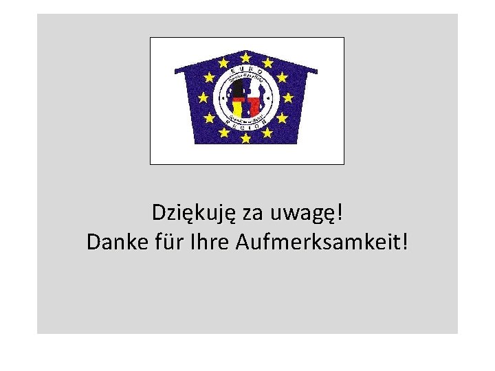 Dziękuję za uwagę! Danke für Ihre Aufmerksamkeit! 