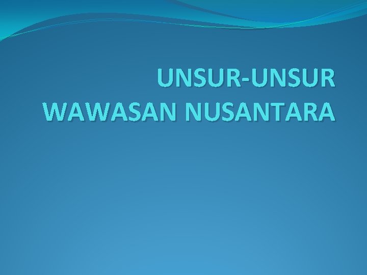 UNSUR-UNSUR WAWASAN NUSANTARA 