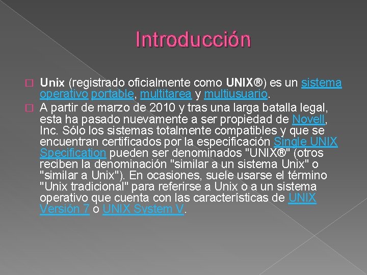 Introducción Unix (registrado oficialmente como UNIX®) es un sistema operativo portable, multitarea y multiusuario.