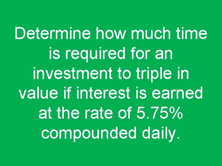 Determine how much time is required for an investment to triple in value if