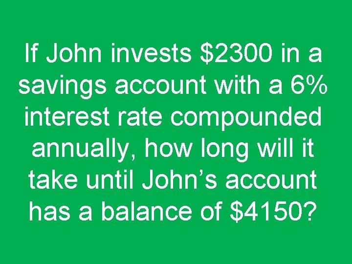 If John invests $2300 in a savings account with a 6% interest rate compounded