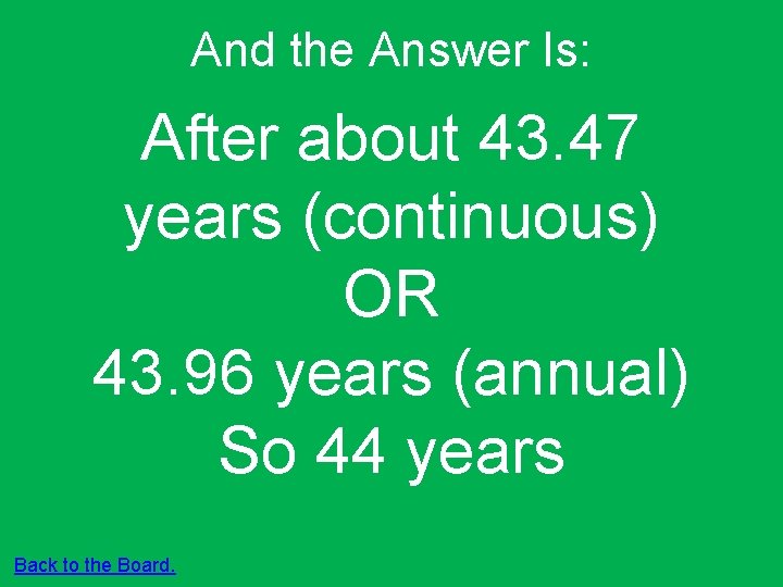 And the Answer Is: After about 43. 47 years (continuous) OR 43. 96 years