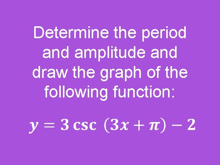  Determine the period and amplitude and draw the graph of the following function: